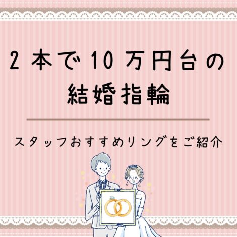 ☆2本で10万円台の結婚指輪☆スタッフおすすめリングをご紹介！